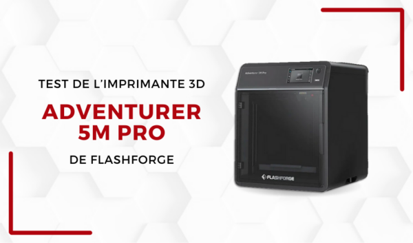 Lab 3Dnatives : Test de l’imprimante 3D Flashforge Adventurer 5M Pro
